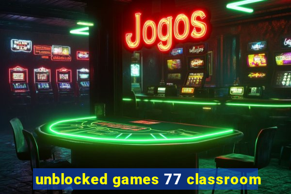 unblocked games 77 classroom